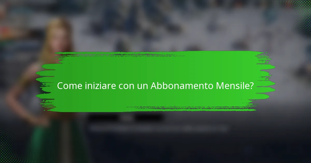 Come iniziare con un Abbonamento Mensile?
