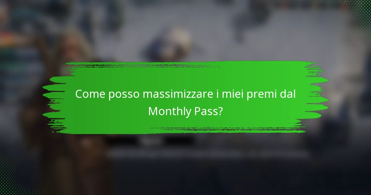Come posso massimizzare i miei premi dal Monthly Pass?