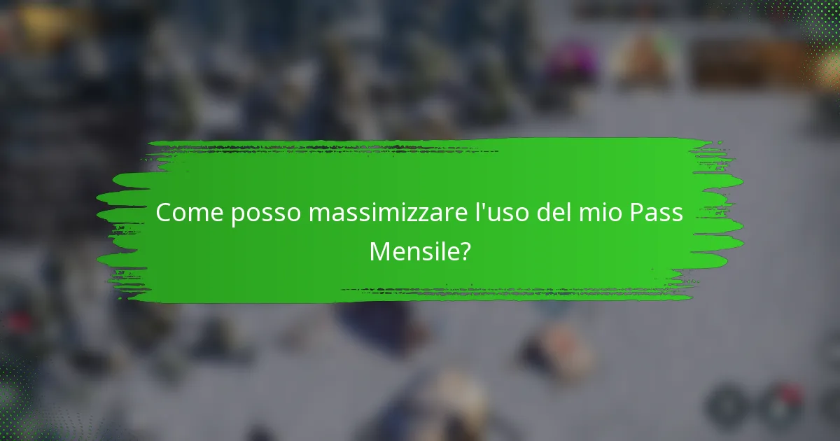 Come posso massimizzare l'uso del mio Pass Mensile?