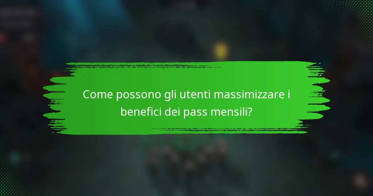 Come possono gli utenti massimizzare i benefici dei pass mensili?