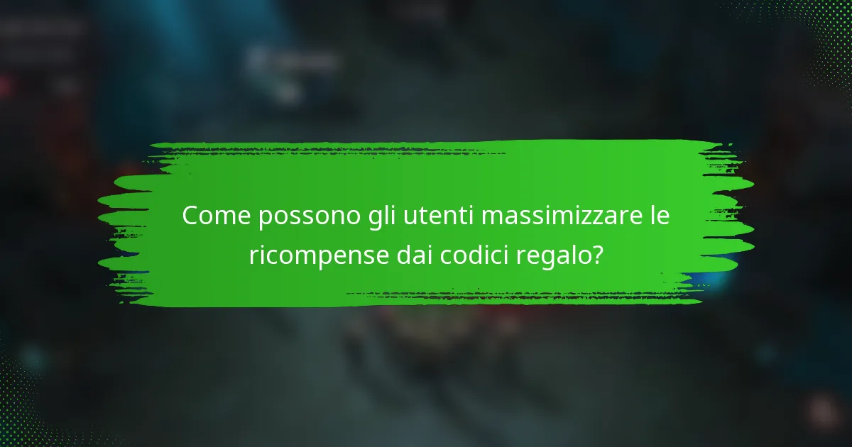Come possono gli utenti massimizzare le ricompense dai codici regalo?
