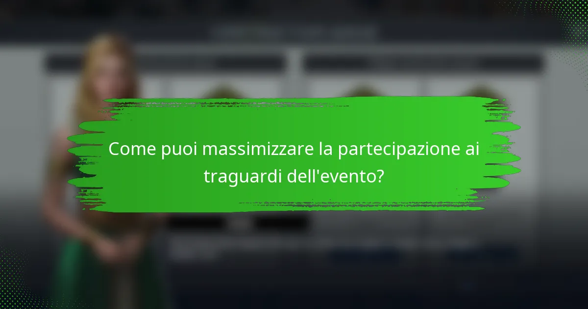 Come puoi massimizzare la partecipazione ai traguardi dell'evento?