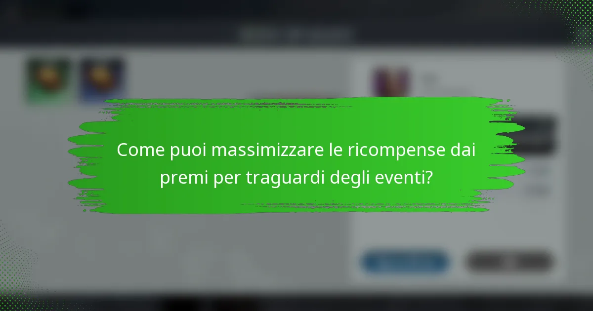 Come puoi massimizzare le ricompense dai premi per traguardi degli eventi?