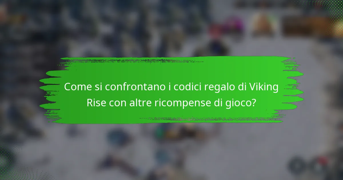 Come si confrontano i codici regalo di Viking Rise con altre ricompense di gioco?