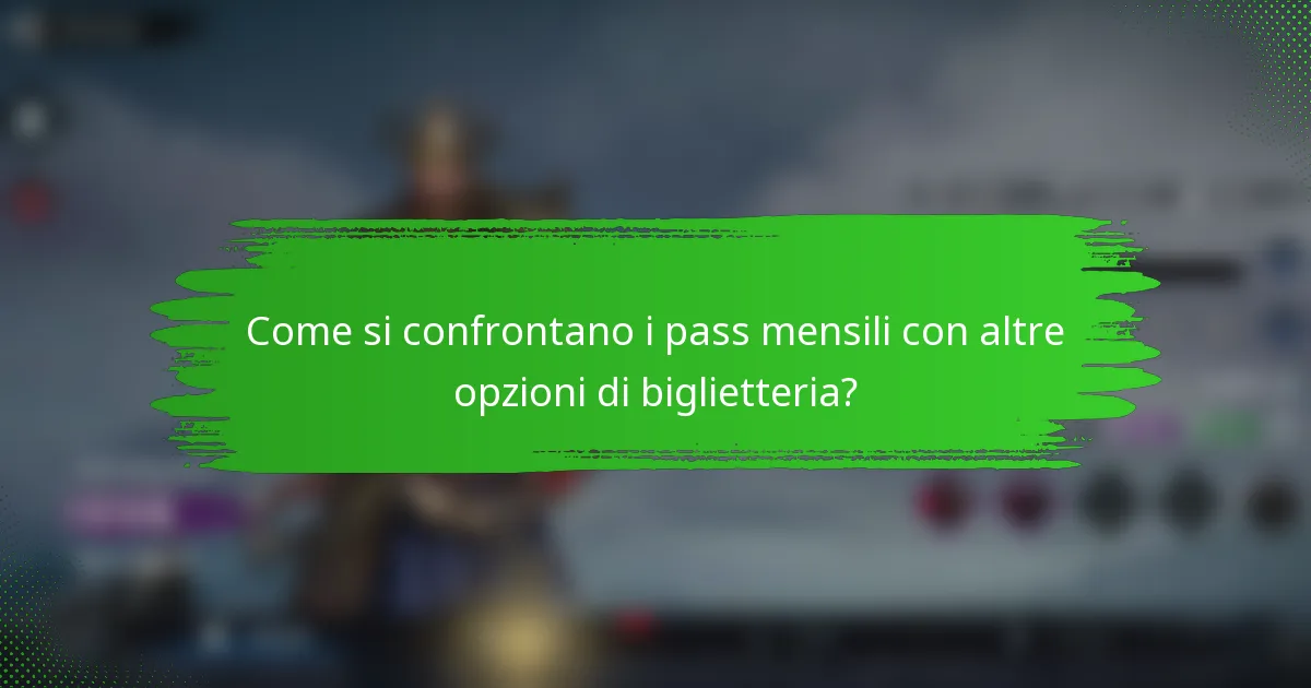 Come si confrontano i pass mensili con altre opzioni di biglietteria?