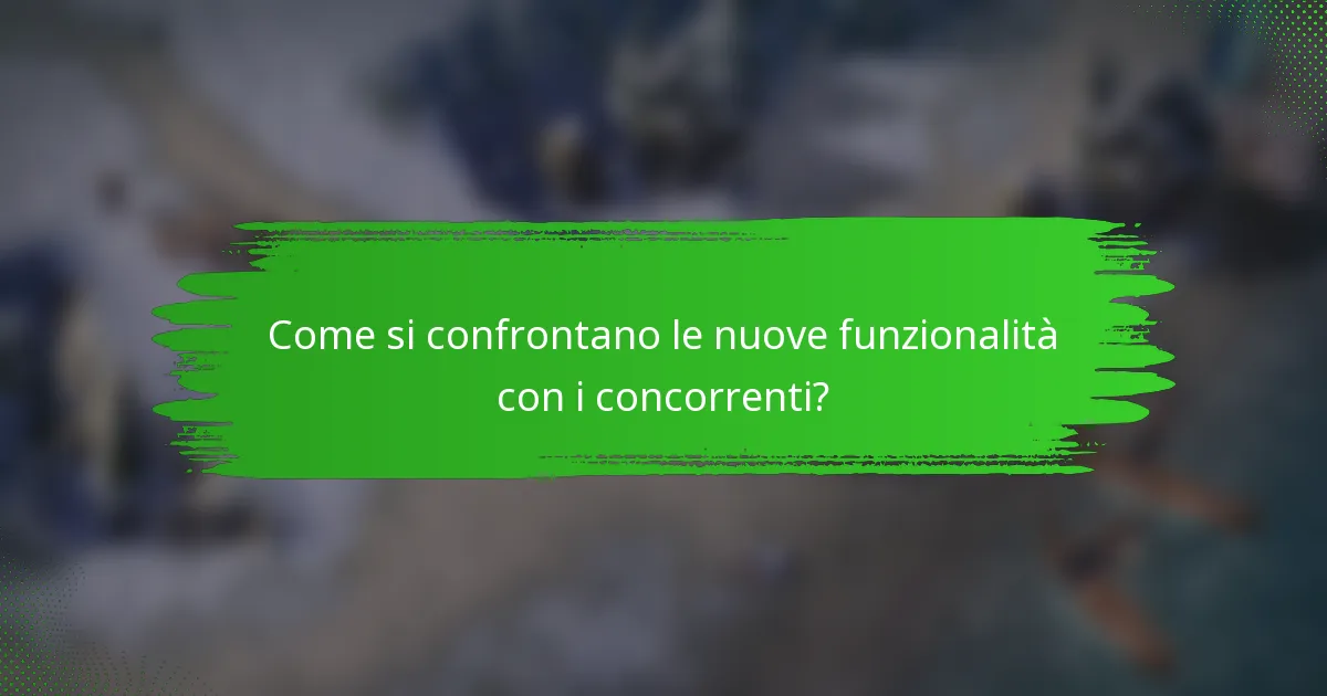 Come si confrontano le nuove funzionalità con i concorrenti?