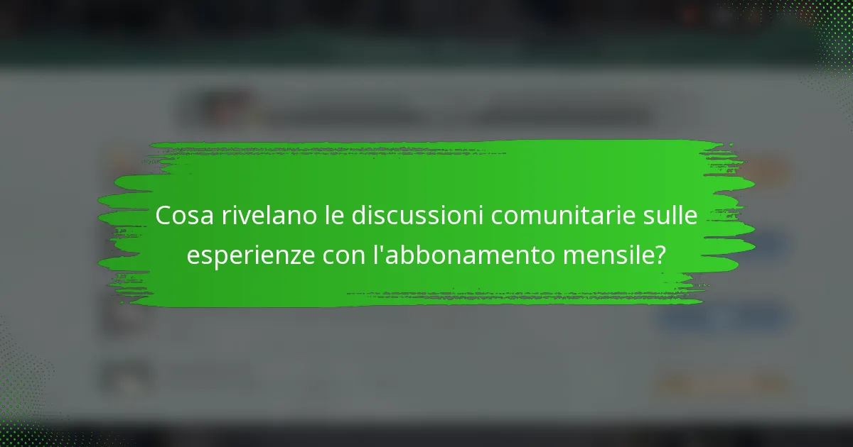 Cosa rivelano le discussioni comunitarie sulle esperienze con l'abbonamento mensile?