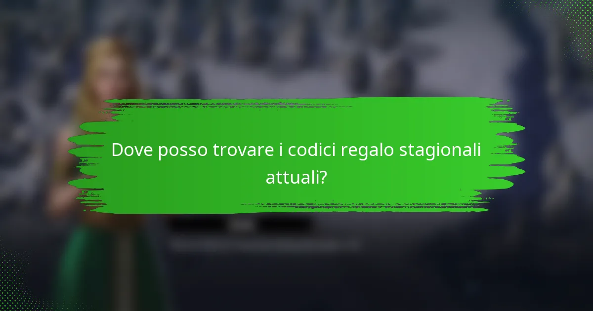 Dove posso trovare i codici regalo stagionali attuali?