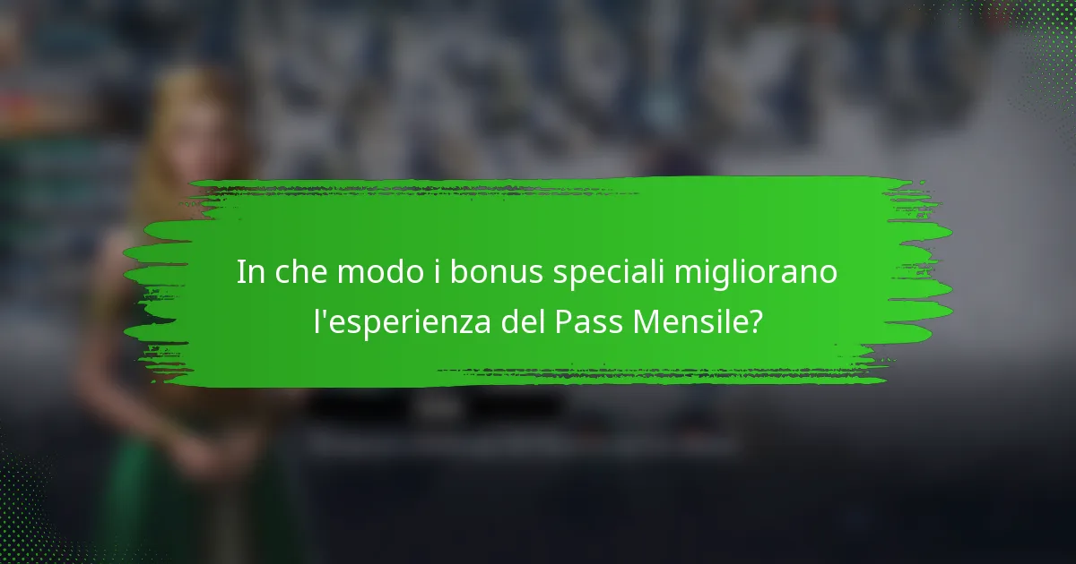 In che modo i bonus speciali migliorano l'esperienza del Pass Mensile?
