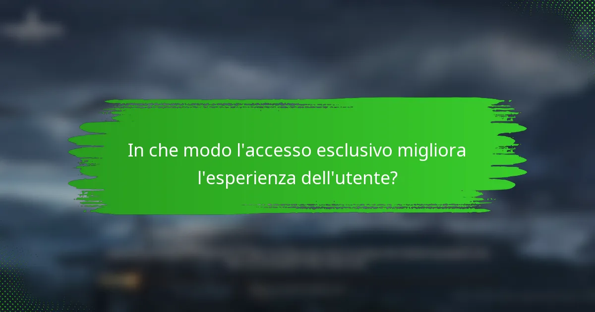 In che modo l'accesso esclusivo migliora l'esperienza dell'utente?