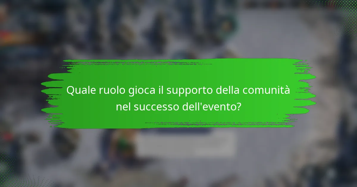 Quale ruolo gioca il supporto della comunità nel successo dell'evento?