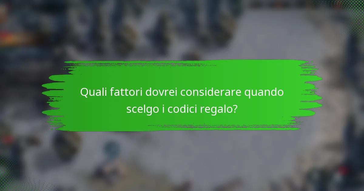 Quali fattori dovrei considerare quando scelgo i codici regalo?