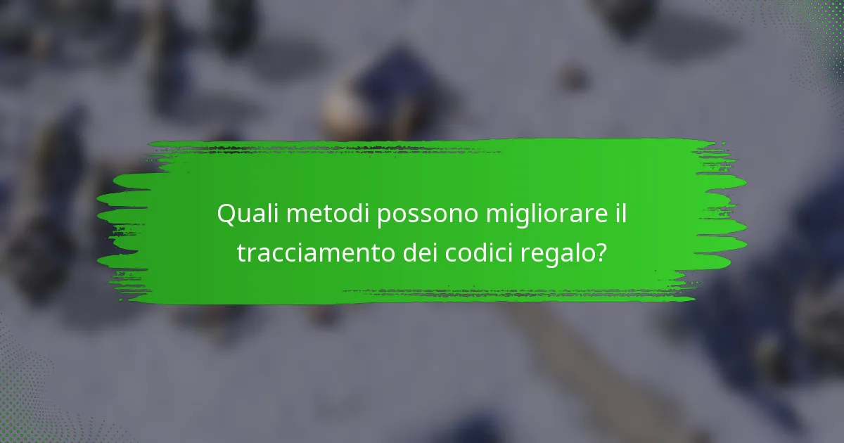 Quali metodi possono migliorare il tracciamento dei codici regalo?