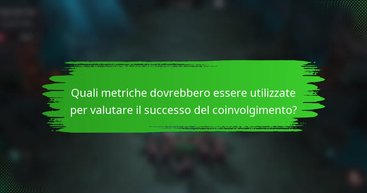 Quali metriche dovrebbero essere utilizzate per valutare il successo del coinvolgimento?