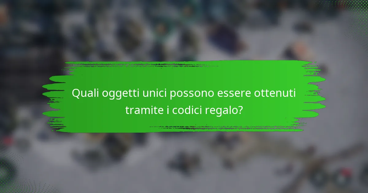 Quali oggetti unici possono essere ottenuti tramite i codici regalo?
