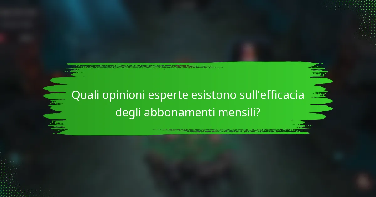Quali opinioni esperte esistono sull'efficacia degli abbonamenti mensili?