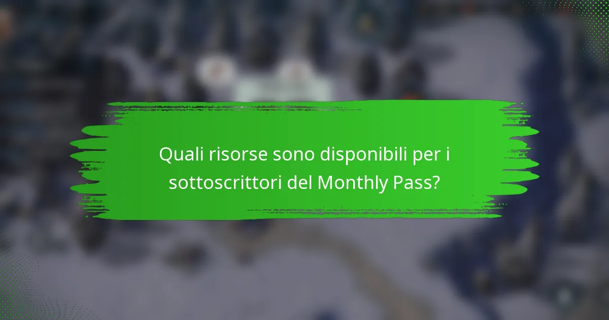 Quali risorse sono disponibili per i sottoscrittori del Monthly Pass?