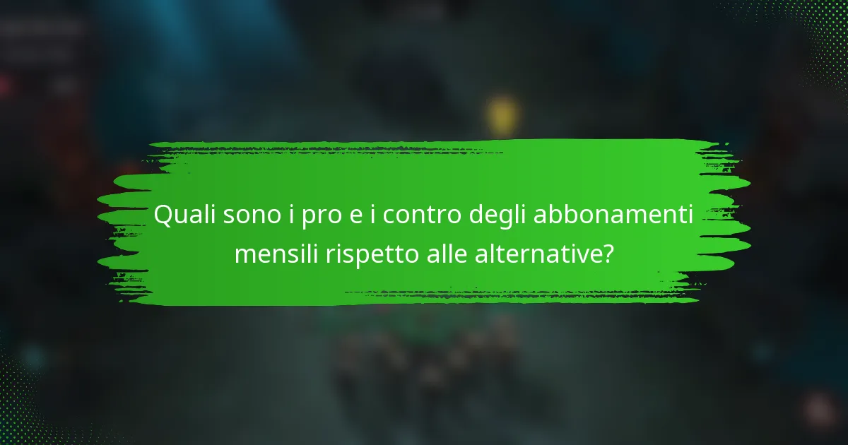 Quali sono i pro e i contro degli abbonamenti mensili rispetto alle alternative?