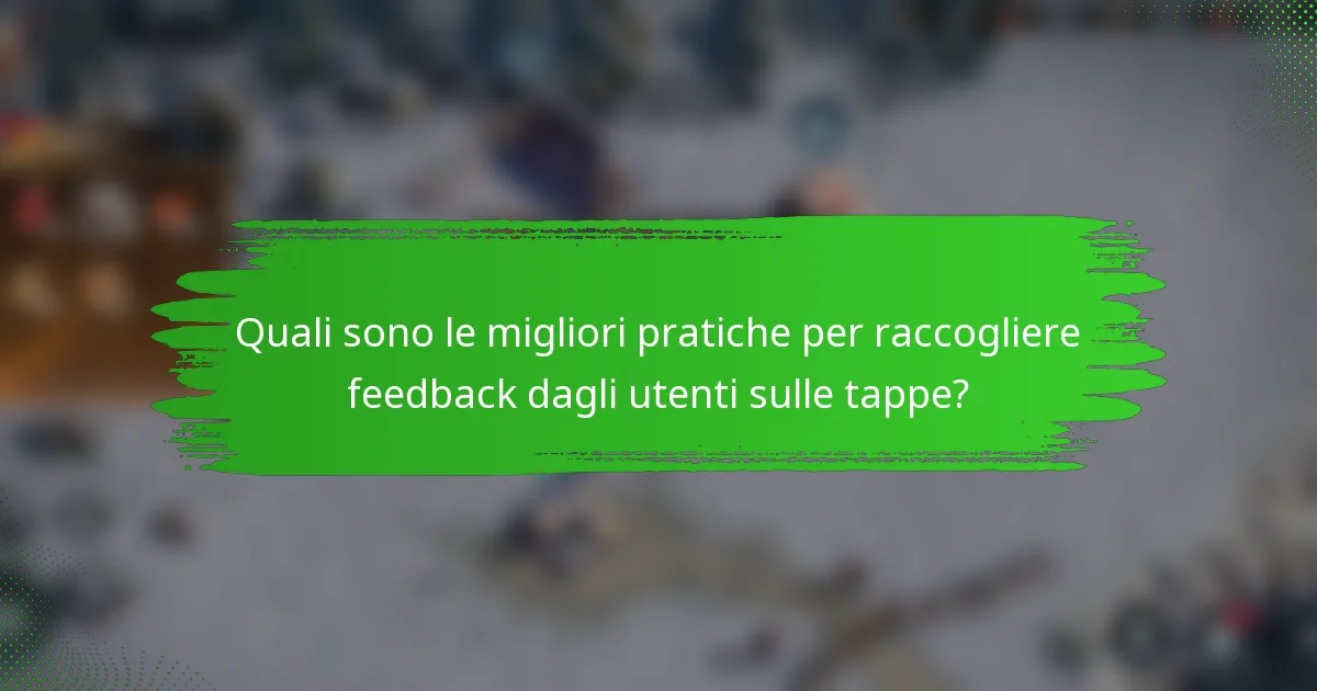 Quali sono le migliori pratiche per raccogliere feedback dagli utenti sulle tappe?
