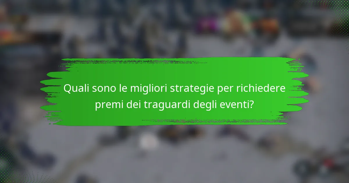 Quali sono le migliori strategie per richiedere premi dei traguardi degli eventi?