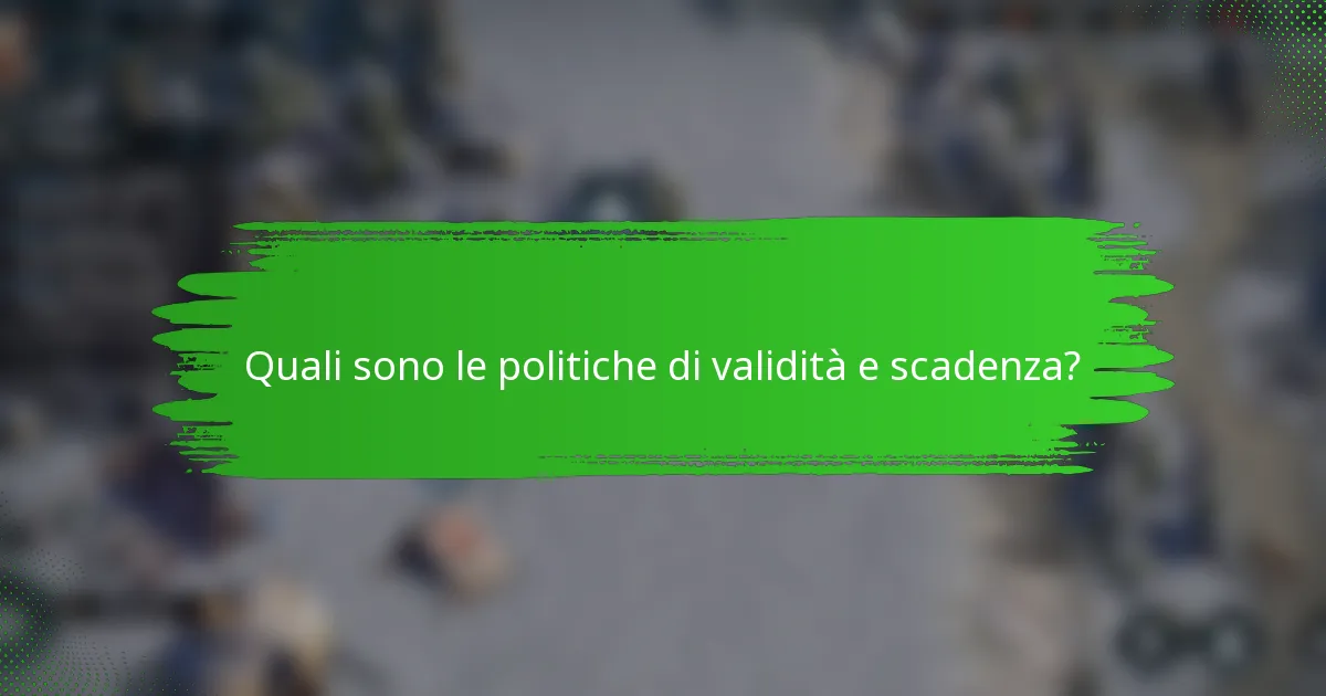Quali sono le politiche di validità e scadenza?