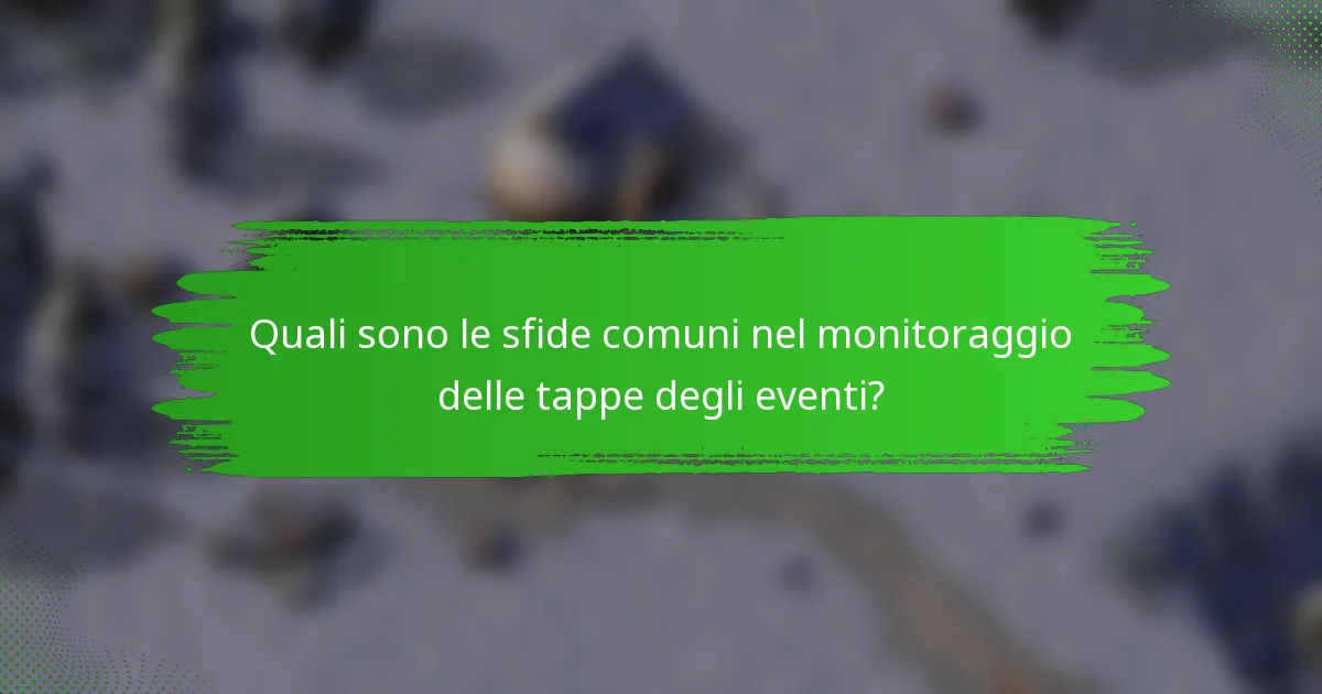 Quali sono le sfide comuni nel monitoraggio delle tappe degli eventi?