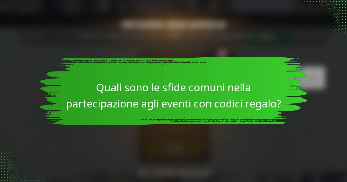 Quali sono le sfide comuni nella partecipazione agli eventi con codici regalo?