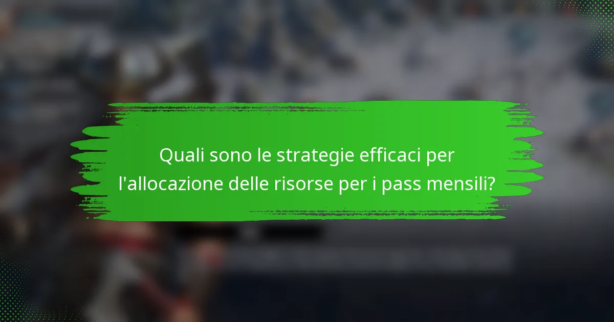 Quali sono le strategie efficaci per l'allocazione delle risorse per i pass mensili?