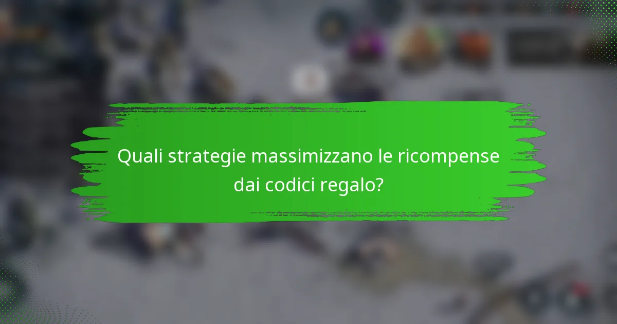 Quali strategie massimizzano le ricompense dai codici regalo?