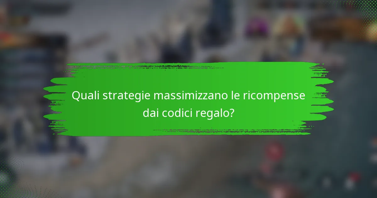 Quali strategie massimizzano le ricompense dai codici regalo?
