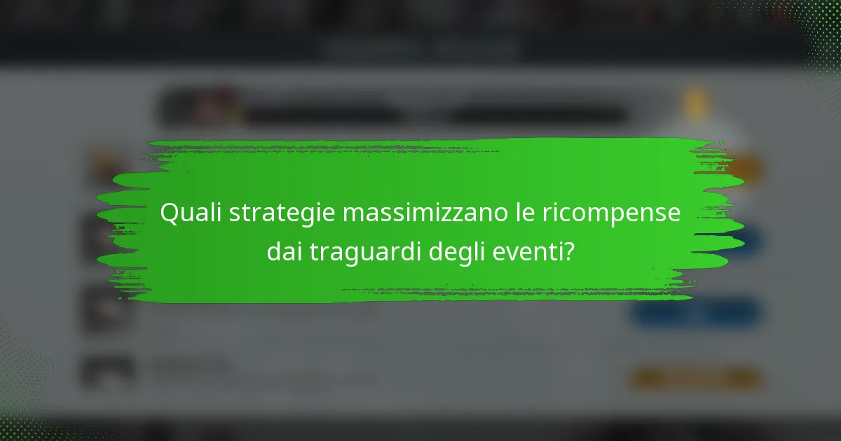 Quali strategie massimizzano le ricompense dai traguardi degli eventi?