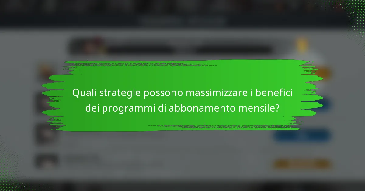 Quali strategie possono massimizzare i benefici dei programmi di abbonamento mensile?
