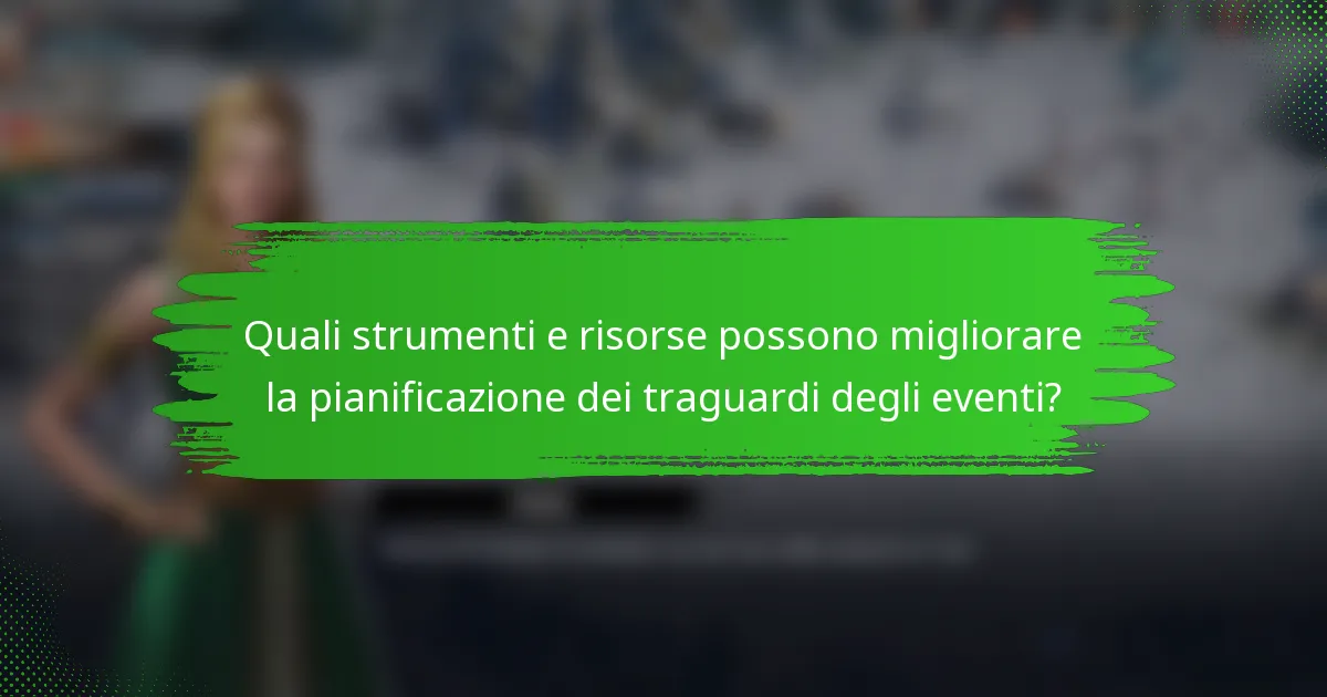 Quali strumenti e risorse possono migliorare la pianificazione dei traguardi degli eventi?
