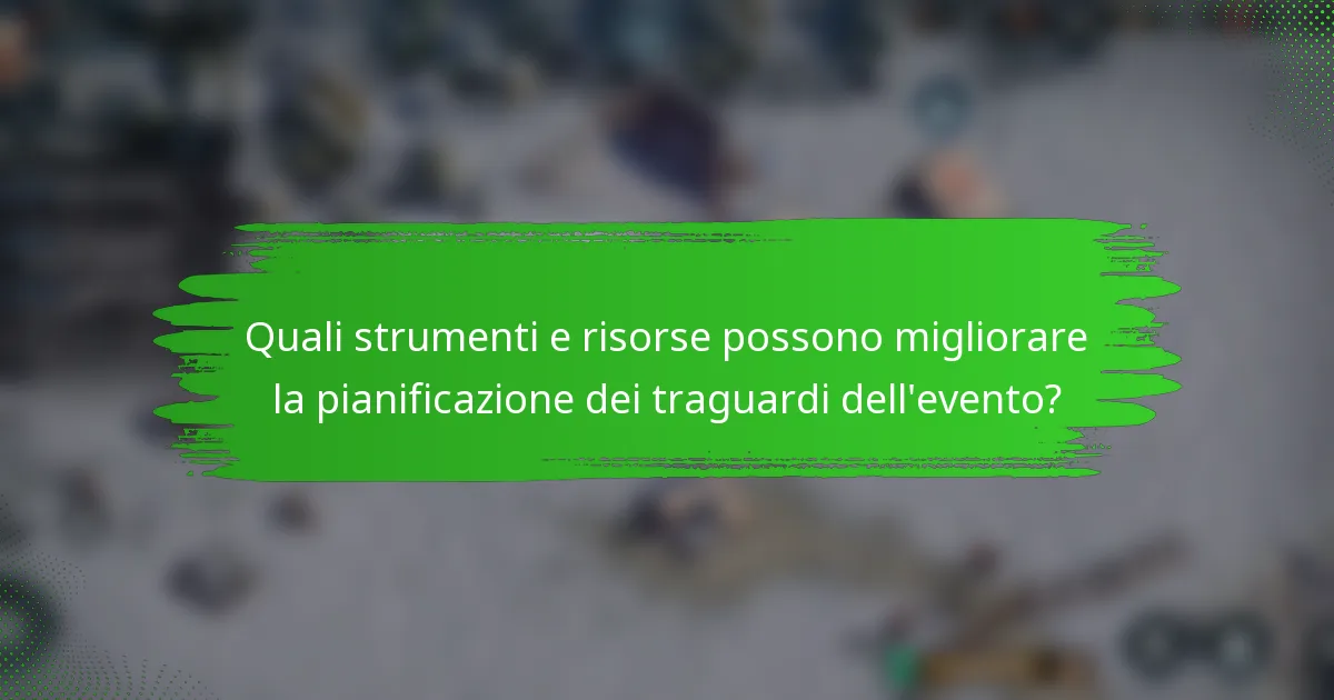 Quali strumenti e risorse possono migliorare la pianificazione dei traguardi dell'evento?