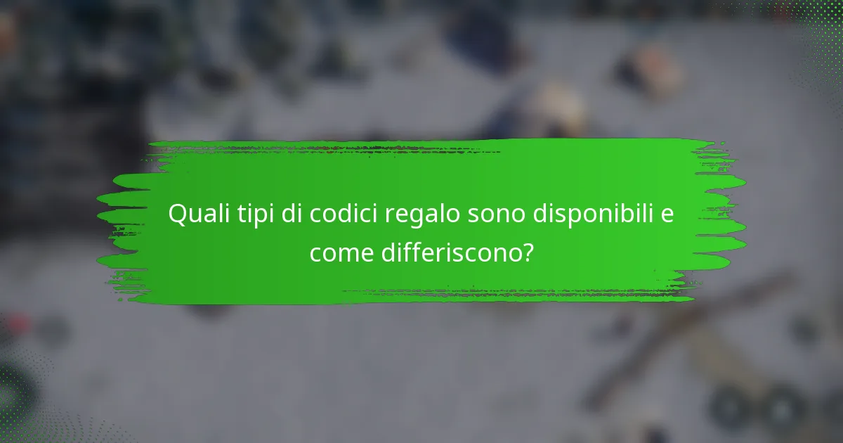 Quali tipi di codici regalo sono disponibili e come differiscono?