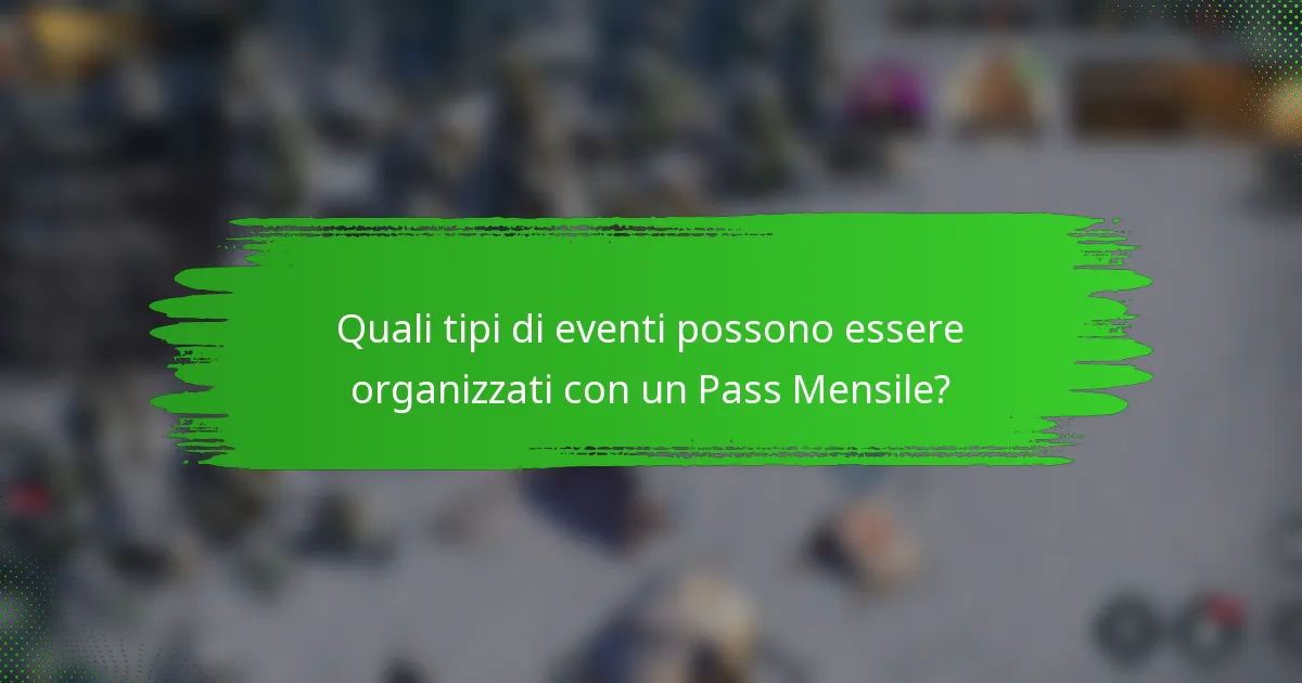 Quali tipi di eventi possono essere organizzati con un Pass Mensile?