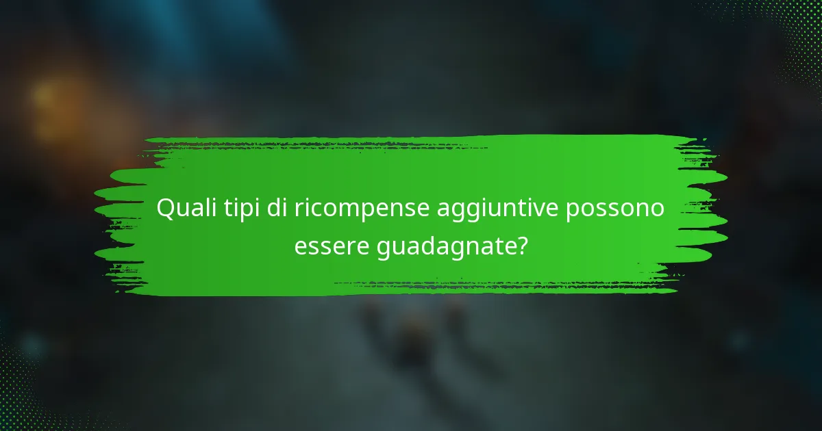Quali tipi di ricompense aggiuntive possono essere guadagnate?