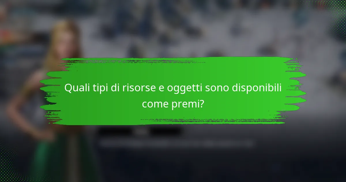 Quali tipi di risorse e oggetti sono disponibili come premi?