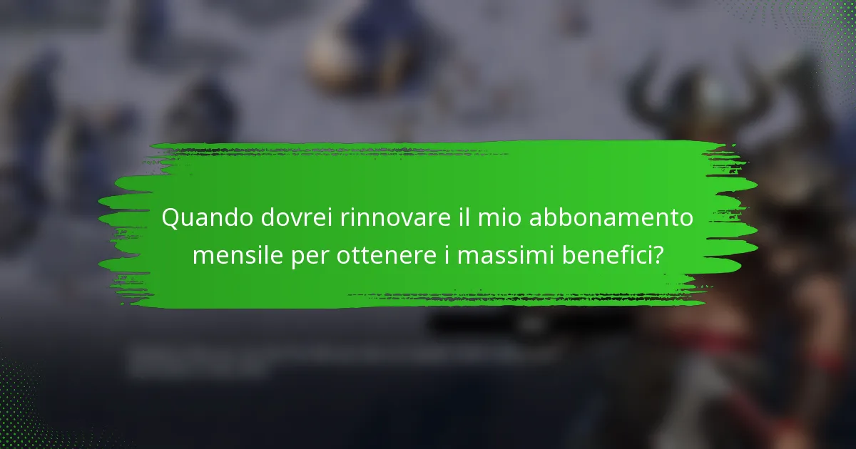 Quando dovrei rinnovare il mio abbonamento mensile per ottenere i massimi benefici?